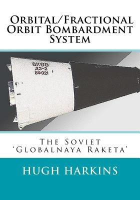 Orbital/Fractional Orbit Bombardment System: The Soviet Globalnaya Raketa Paperback Createspace Independent Publishing Platform
