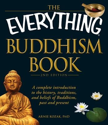 The Everything Buddhism Book: A Complete Introduction to the History, Traditions, and Beliefs of Buddhism, Past and Present Paperback Everything