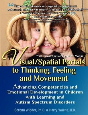 Visual/Spatial Portals to Thinking, Feeling and Movement: Advancing Competencies and Emotional Development in Children with Learning and Autism Spectr Paperback Profectum Foundation