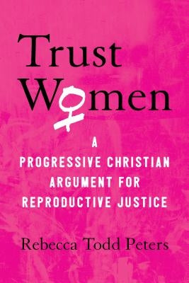 Trust Women: A Progressive Christian Argument for Reproductive Justice Paperback Beacon Press