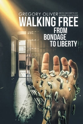 Walking Free: From Bondage to Liberty Paperback Greg Oliver Book Publishing