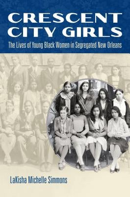 Crescent City Girls: The Lives of Young Black Women in Segregated New Orleans Paperback University of North Carolina Press