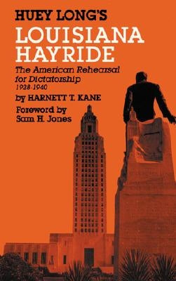 Huey Long's Louisiana Hayride: The American Rehearsal for Dictatorship1928-1940 Paperback Pelican Publishing Company