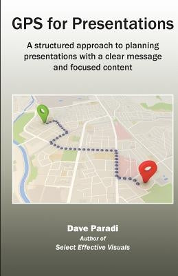 GPS for Presentations: A structured approach to planning presentations with a clear message and focused content Paperback Communications Skills Press