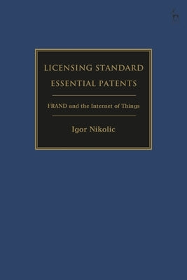 Licensing Standard Essential Patents: Frand and the Internet of Things by Nikolic, Igor