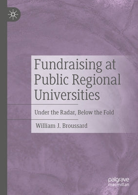Fundraising at Public Regional Universities: Under the Radar, Below the Fold by Broussard, William J.