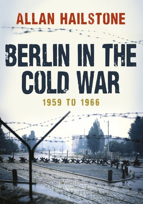 Berlin in the Cold War: 1959 to 1966 Paperback Amberley Publishing