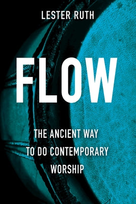 Flow: The Ancient Way to Do Contemporary Worship Paperback Abingdon Press