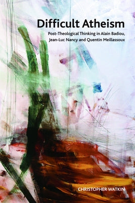 Difficult Atheism: Post-Theological Thinking in Alain Badiou, Jean-Luc Nancy and Quentin Meillassoux Paperback Edinburgh University Press
