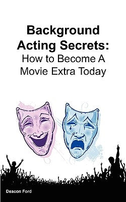 Background Acting Secrets: How to Become a Movie Extra Today by Ford, Deacon