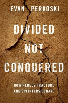 Divided Not Conquered: How Rebels Fracture and Splinters Behave Paperback Oxford University Press, USA