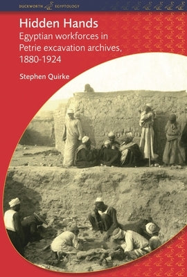 Hidden Hands: Egyptian Workforces in Petrie Excavation Archives, 1880-1924 Paperback Bristol Classical Press