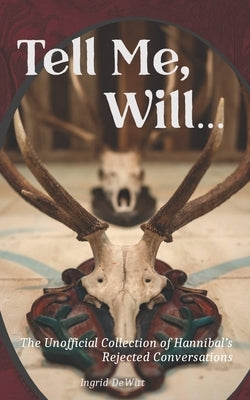 Tell Me, Will...: The Unofficial Collection of Hannibal's Rejected Conversations Paperback Independently Published