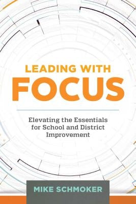 Leading with Focus: Elevating the Essentials for School and District Improvement Paperback ASCD