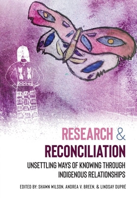 Research and Reconciliation: Unsettling Ways of Knowing through Indigenous Relationships Paperback Canadian Scholars' Press Inc.