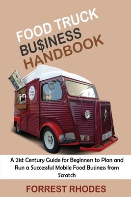 Food Truck Business Handbook: A 21st Century Guide for Beginners to Plan and Run a Successful Mobile Food Business from Scratch Paperback C.U Publishing LLC