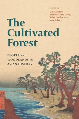 The Cultivated Forest: People and Woodlands in Asian History Paperback University of Washington Press