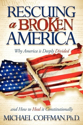 Rescuing a Broken America: Why America Is Deeply Divided and How to Heal It Constitutionally Paperback Morgan James Publishing
