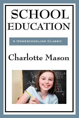 School Education: Volume III of Charlotte Mason's Homeschooling Series Paperback Wilder Publications