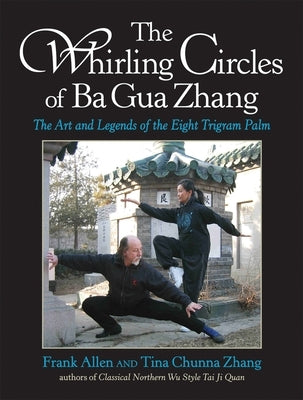 The Whirling Circles of Ba Gua Zhang: The Art and Legends of the Eight Trigram Palm Paperback Blue Snake Books