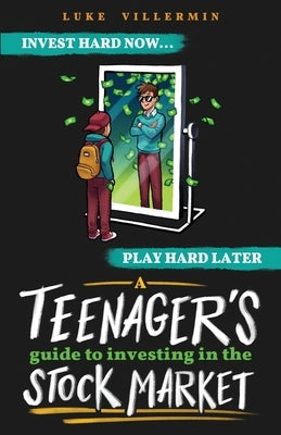 A Teenager's Guide to Investing in the Stock Market: Invest Hard Now Play Hard Later Paperback Play Later Publishing