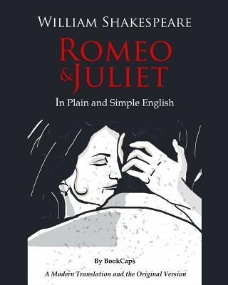 Romeo and Juliet In Plain and Simple English: (A Modern Translation and the Original Version) Paperback Createspace Independent Publishing Platform