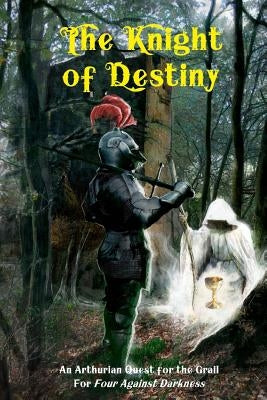 The Knight of Destiny: An Arthurian Quest for the Grail for Four Against Darkness Paperback Createspace Independent Publishing Platform