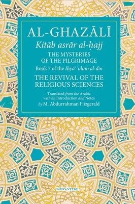 The Mysteries of the Pilgrimage, 7: Book 7 of Ihya' 'Ulum Al-Din, the Revival of the Religious Sciences Paperback Fons Vitae
