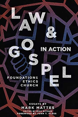 Law & Gospel in Action: Foundations, Ethics, Church by Mattes, Mark C.