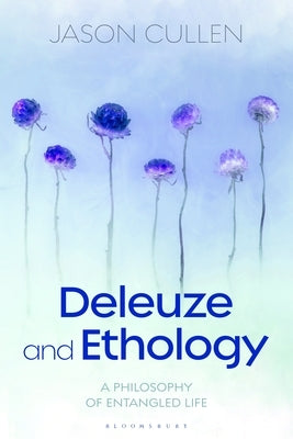 Deleuze and Ethology: A Philosophy of Entangled Life Paperback Bloomsbury Publishing PLC