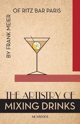 The Artistry Of Mixing Drinks (1934): by Frank Meier, RITZ Bar, Paris;1934 Reprint Paperback Seven Star Publishing