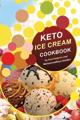 Keto Ice Cream Cookbook: Homemade Ice cream Recipe book (Healthy Ice Cream Cookbook, Keto Dessert Book, Healthy Low Carb Treats for Ketogenic) Paperback Independently Published