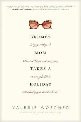 Grumpy Mom Takes a Holiday: Say Goodbye to Stressed, Tired, and Anxious, and Say Hello to Renewed Joy in Motherhood Paperback Tyndale Momentum