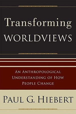 Transforming Worldviews: An Anthropological Understanding of How People Change Paperback Baker Academic