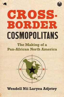 Cross-Border Cosmopolitans: The Making of a Pan-African North America Paperback University of North Carolina Press