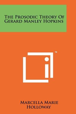 The Prosodic Theory Of Gerard Manley Hopkins Paperback Literary Licensing, LLC