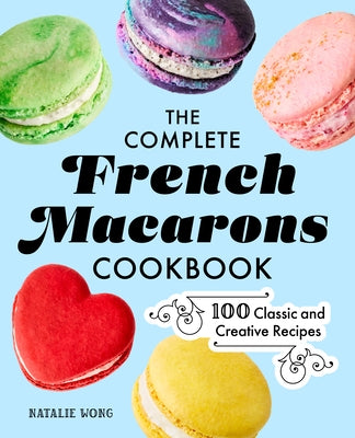 The Complete French Macarons Cookbook: 100 Classic and Creative Recipes Paperback Rockridge Press