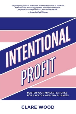 Intentional Profit: Master Your Mindset & Money for a Wildly Wealthy Business Paperback Dean Publishing