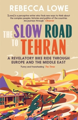 The Slow Road to Tehran: A Revelatory Bike Ride Through Europe and the Middle East Paperback September Publishing