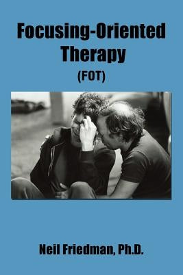 Focusing-Oriented Therapy: (Fot) Paperback iUniverse