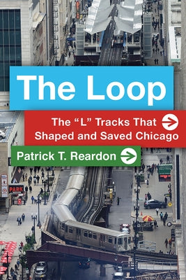 The Loop: The "L" Tracks That Shaped and Saved Chicago Paperback Southern Illinois University Press