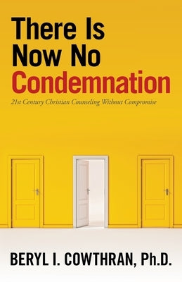 There Is Now No Condemnation: 21St Century Christian Counseling Without Compromise Paperback WestBow Press