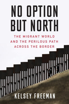 No Option But North: The Migrant World and the Perilous Path Across the Border Paperback Ig Publishing