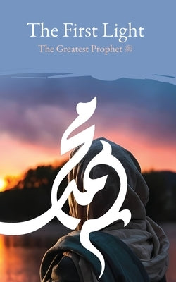The First Light: The Greatest Prophet (s) Paperback Al-Burāq Publications