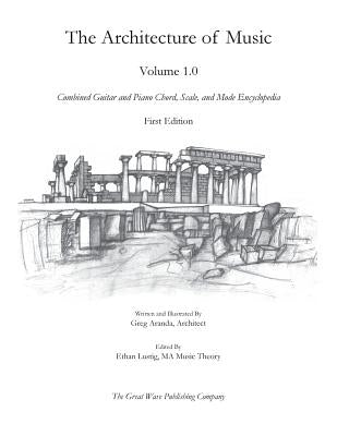 The Architecture of Music: Volume 1.0: Combined Guitar and Piano Chord, Scale, and Mode Encyclopedia by Aranda, Greg