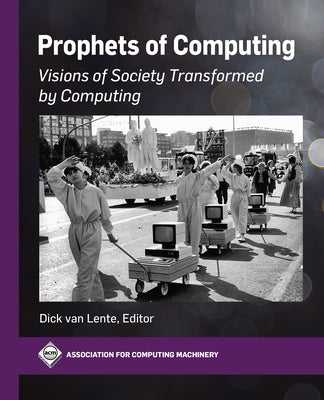 Prophets of Computing: Visions of Society Transformed by Computing Paperback ACM Books