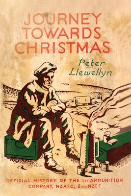 Journey Towards Christmas: Official History of the 1st Ammunition Company, NZASC, 2nd NZEF Paperback Naval & Military Press