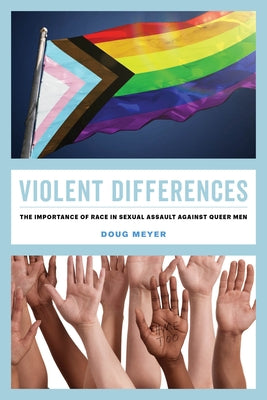 Violent Differences: The Importance of Race in Sexual Assault Against Queer Men Paperback University of California Press