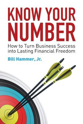 Know Your Number: How to Turn Business Success into Lasting Financial Freedom Paperback Hammer Wealth Group