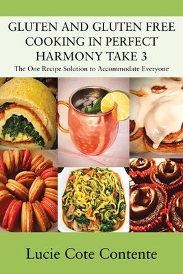 GLUTEN AND GLUTEN FREE COOKING IN PERFECT HARMONY Take 3: The One Recipe Solution to Accommodate Everyone Paperback Outskirts Press